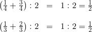 \small \begin{array}{llcl} \left ( \frac{1}{4}+\frac{3}{4} \right ):2&=&1:2=\frac{1}{2}\\ \\\left ( \frac{1}{3}+\frac{2}{3} \right ):2&=&1:2=\frac{1}{2} \end{array}