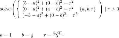 \small \begin{array}{lll} & \textup{solve}\left (\left\{\begin{array}{lll}(5-a)^2+(0-b)^2=r^2\\(0-a)^2+(4-b)^2=r^2\quad \left \{a,b,r \right \}\\ (-3-a)^2+(0-b)^2=r^2\end{array} \right.\right )\mid r>0\\\\\\&a=1\qquad b=\frac{1}{8}\qquad r=\frac{5\sqrt{41}}{8} \end{array}
