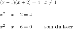 \small \begin{array}{llll} &(x-1)(x+2)=4& x\neq1\\\\ &x^2+x-2=4\\\\ &x^2+x-6=0&\textup{som \textbf{du} l\o ser} \end{array}