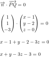 \small \begin{array}{llll} \overrightarrow{n}\cdot \overrightarrow{PQ}=0\\\\ \begin{pmatrix} 1\\1 \\ -3 \end{pmatrix}\cdot \begin{pmatrix} x-1\\y-2 \\z-0 \end{pmatrix}=0\\\\ x-1+y-2-3z=0\\\\ x+y-3z-3=0 \end{array}