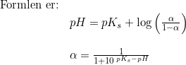 \small \begin{array}{llll} \textup{Formlen er:}\\& pH=pK_s+\log\left ( \frac{\alpha}{1-\alpha} \right )\\\\& \alpha= \frac{1}{1+10^{\, pK_s-pH}} \end{array}