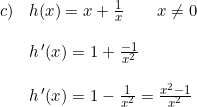 \small \begin{array}{llll} c)&h(x)=x+\frac{1}{x}\qquad x \neq 0\\\\ &h{\, }'(x)=1+\frac{-1}{x^2}\\\\ &h{\, }'(x)=1-\frac{1}{x^2}=\frac{x^2-1}{x^2} & \end{array}