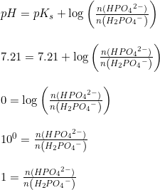 \small \begin{array}{llll} pH = pK_s+\log\left ( \frac{n(HP{O_4}^{2-})}{n\left (H_2P{O_4}^-\right)} \right )\\\\ 7.21 =7.21+\log\left ( \frac{n(HP{O_4}^{2-})}{n\left (H_2P{O_4}^-\right)} \right )\\\\ 0=\log\left ( \frac{n(HP{O_4}^{2-})}{n\left (H_2P{O_4}^-\right)} \right )\\\\10^0= \frac{n(HP{O_4}^{2-})}{n\left (H_2P{O_4}^-\right)}\\\\ 1= \frac{n(HP{O_4}^{2-})}{n\left (H_2P{O_4}^-\right)} \end{array}