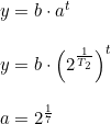 \small \begin{array}{llll}y=b\cdot a^t \\\\y=b\cdot \left (2^{\frac{1}{T_2}} \right )^t\\\\ a=2^{\frac{1}{7}} \end{array}