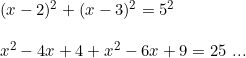 \small \begin{array}{lllll} &(x-2)^2 + (x-3)^2=5^2\\\\& x^2-4x+4+x^2-6x+9=25\text{ ...} \end{array}