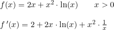\small \begin{array}{lllll} &f(x)= 2x+x^2\cdot \ln(x)\qquad x>0\\\\& f{\,}'(x)=2+2x\cdot \ln(x)+x^2\cdot \frac{1}{x} \end{array}