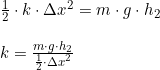 \small \begin{array}{lllll} \\\\& \frac{1}{2}\cdot k\cdot {\Delta x}^2=m\cdot g\cdot h_2\\\\& k=\frac{m\cdot g\cdot h_2}{\frac{1}{2}\cdot {\Delta x}^2}\\\\& \end{array}