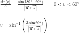 \small \begin{array}{lllll} \frac{\sin(v)}{3}=\frac{\sin(180\degree-60\degree)}{\left | \overrightarrow{a}+\overrightarrow{b} \right |}\qquad 0<v<60\degree\\\\ v=\sin^{-1}\left (\frac{3\cdot \sin(60\degree)}{\left | \overrightarrow{a}+\overrightarrow{b} \right |} \right ) \end{array}