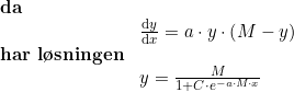 \small \begin{array}{lllll} \textbf{da}\\& \frac{\mathrm{d} y}{\mathrm{d} x}=a\cdot y\cdot \left ( M-y \right )\\ \textbf{har l\o sningen}\\& y=\frac{M}{1+C\cdot e^{-a\cdot M\cdot x}} \end{array}