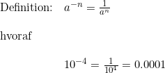 \small \begin{array}{lllll} \textup{Definition:}&a^{-n}=\frac{1}{a^n}\\\\ \textup{hvoraf}\\\\& 10^{-4} =\frac{1}{10^4}=0.0001 \end{array}