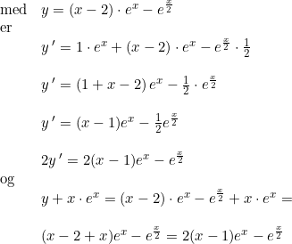 \small \begin{array}{lllll} \textup{med}&y=(x-2)\cdot e^x-e^{\frac{x}{2}}\\ \textup{er}\\ &y{\: }'=1\cdot e^x+(x-2)\cdot e^x-e^{\frac{x}{2}}\cdot \frac{1}{2}\\\\ &y{\: }'=\left (1+x-2 \right )e^x-\frac{1}{2}\cdot e^{\frac{x}{2}}\\\\ &y{\: }'=(x-1)e^x-\frac{1}{2}e^{\frac{x}{2}}\\\\ &2y{\: }'=2(x-1)e^x-e^{\frac{x}{2}}\\ \textup{og}\\ &y+x\cdot e^x=(x-2)\cdot e^x-e^{\frac{x}{2}}+x\cdot e^x=\\\\ &(x-2+x)e^x-e^{\frac{x}{2}}=2(x-1)e^x-e^{\frac{x}{2}} \end{array}
