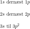 \small \begin{array}{lllll} 1s \textup{ dern\ae st }1p\\\\ 2s \textup{ dern\ae st }2p\\\\ 3s\textup{ til }3p^2 \end{array}
