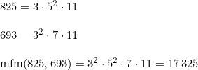 \small \begin{array}{lllll} 825=3\cdot 5^2\cdot 11\\\\ 693=3^2\cdot 7\cdot 11\\\\ \textup{mfm}(825,693)=3^2\cdot 5^2\cdot 7\cdot 11=17\,325 \end{array}