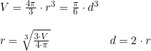 \small \begin{array}{lllll} V=\frac{4\pi}{3}\cdot r^3=\frac{\pi}{6}\cdot d^3\\\\ r=\sqrt[3]{\frac{3\cdot V}{4\cdot \pi}}&d=2\cdot r \end{array}