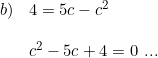 \small \begin{array}{lllll} b)&4=5c-c^2\\\\&c^2-5c+4=0\textup{ ...} \end{array}