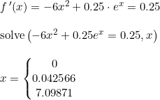 \small \begin{array}{lllll} f{\,}'(x) = -6x^2 + 0.25 \cdot e^x = 0.25\\\\ \textup{solve}\left(-6x^2+0.25e^x = 0.25,x \right )\\\\ x = \left\{ \begin{matrix} 0 \\ 0.042566 \\ 7.09871 \end{matrix} \right. \end{array}