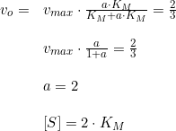 \small \begin{array}{lllll} v_o=&v_{max}\cdot \frac{a\cdot K_M}{K_M+a\cdot K_M}=\frac{2}{3}\\\\& v_{max}\cdot \frac{a}{1+a}=\frac{2}{3}\\\\&a=2\\\\& \left [ S \right ]=2\cdot K_M \end{array}