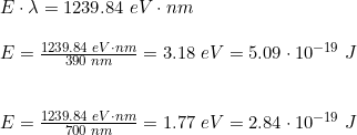 \small \begin{array}{lllll}& E\cdot \lambda=1239.84\;eV\cdot nm\\\\& E = \frac{1239.84\;eV\cdot nm}{390\;nm}=3.18\;eV = 5.09\cdot 10^{-19}\;J \\\\\\& E = \frac{1239.84\;eV\cdot nm}{700\;nm} = 1.77\;eV = 2.84\cdot 10^{-19}\;J \end{array}