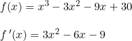 \small \begin{array}{lllll}& f(x)=x^3-3x^2-9x+30\\\\&f{\,}'(x)=3x^2-6x-9 \end{array}