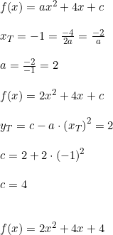 \small \begin{array}{lllll}&& f(x)=ax^2+4x+c\\\\&& x_T=-1=\frac{-4}{2a}=\frac{-2}{a}\\\\&& a=\frac{-2}{-1}=2\\\\&& f(x)=2x^2+4x+c\\\\&& y_T=c-a\cdot \left ( x_T \right )^2=2\\\\&& c=2+2\cdot (-1)^2\\\\&& c=4\\\\\\&& f(x)=2x^2+4x+4 \end{array}
