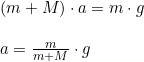 \small \begin{array}{lllll}&(m+M)\cdot a=m\cdot g\\\\&a=\frac{m}{m+M}\cdot g \end{array}