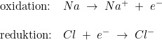 \small \begin{array}{lllll}&\textup{oxidation:}&Na\;\rightarrow \;Na^+\;+\;e^-\\\\&\textup{reduktion:}&Cl\;+\;e^-\;\rightarrow\;Cl^- \end{array}