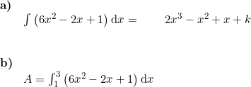 \small \begin{array}{lllll}\textbf{a)} \\&\int \left (6x^2-2x+1 \right )\mathrm{d}x=&2x^3-x^2+x+k\\\\\\ \textbf{b)}\\& A=\int_{1}^{3}\left (6x^2-2x+1 \right )\mathrm{d}x \end{array}