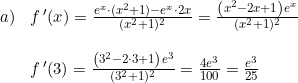 \small \begin{array}{lllll}a)& f{\, }'(x)=\frac{e^x\cdot (x^2+1)-e^x\cdot 2x}{(x^2+1)^2}=\frac{\left ( x^2-2x+1 \right )e^x}{(x^2+1)^2}\\\\& f{\, }'(3)=\frac{\left ( 3^2-2\cdot 3+1 \right )e^3}{(3^2+1)^2}=\frac{4e^3}{100}=\frac{e^3}{25} \end{array}