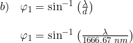 \small \begin{array}{lllll}b)&\varphi _1=\sin^{-1}\left ( \frac{\lambda }{d} \right )\\\\&\varphi _1=\sin^{-1}\left ( \frac{\lambda }{1666.67\; nm} \right ) \end{array}