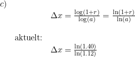 \small \begin{array}{lllll}c)\\&& \Delta x=\frac{\log(1+r)}{\log(a)}=\frac{\ln(1+r)}{\ln(a)}\\\\ &\textup{aktuelt:}\\&& \Delta x=\frac{\ln(1.40)}{\ln(1.12)} \end{array}