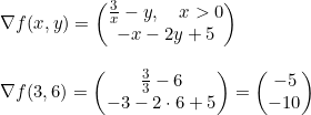 \small \begin{array}{llllll} && \nabla f(x,y)=\begin{pmatrix} \frac{3}{x}-y,\quad x>0\\ -x-2y+5 \end{pmatrix}\\\\&& \nabla f(3,6)=\begin{pmatrix} \frac{3}{3}-6\\ -3-2\cdot 6+5 \end{pmatrix}=\begin{pmatrix} -5\\ -10 \end{pmatrix} \end{array}