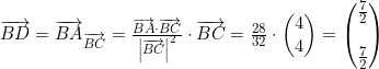 \small \begin{array}{llllll} &\overrightarrow{BD}=\overrightarrow{BA}_{\overrightarrow{BC}}=\frac{\overrightarrow{BA}\cdot \overrightarrow{BC}}{\left | \overrightarrow{BC} \right |^2}\cdot \overrightarrow{BC}=\frac{28}{32}\cdot \begin{pmatrix}4 \\4 \end{pmatrix} =\begin{pmatrix} \frac{7}{2}\\\\ \frac{7}{2} \end{pmatrix}\end{array}