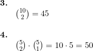 \small \begin{array}{llllll} \textbf{3.}\\& \binom{10}{2}=45\\\\ \textbf{4.} \\& \binom{5}{2}\cdot \binom{5}{1}=10\cdot 5=50 \end{array}