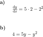 \small \begin{array}{llllll} \textbf{a)}\\& \begin{array}{llllll} \frac{\mathrm{d} y}{\mathrm{d} x}=5\cdot 2-2^2\\\\ \end{array} \\\\ \textbf{b)}\\& \begin{array}{llllll} 4=5y-y^2 \end{array}\end{array}