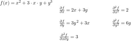 \small \begin{array}{llllll} f(x)=x^2+3\cdot x\cdot y+y^3\\& \begin{array}{lllllllll} \frac{\partial f }{\partial x}=2x+3y&&&&&\frac{\partial^2 f}{\partial x^2}=2\\\\ \frac{\partial f}{\partial y}=3y^2+3x&&&&&\frac{\partial^2 f}{\partial y^2}=6y\\\\ \frac{\partial^2 f}{\partial x \partial y}=3 \end{array} \end{array}