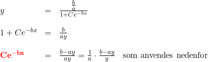 \small \begin{array}{llllll} y&=&\frac{\tfrac{b}{a}}{1+Ce^{-bx}}\\\\ 1+Ce^{-bx}&=&\frac{b}{ay}\\\\\mathbf{ {\color{Red} Ce^{-bx}}}&=&\frac{b-ay}{ay}=\frac{1}{a}\cdot \frac{b-ay}{y }&\textup{som anvendes nedenfor} \end{array}
