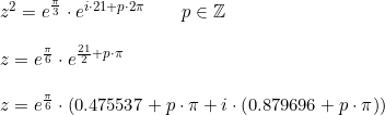 \small \begin{array}{llllll} z^2=e^{\frac{\pi }{3}}\cdot e^{i\cdot 21+p\cdot 2\pi }\qquad p\in\mathbb{Z}\\\\ z=e^{\frac{\pi }{6}}\cdot e^{\frac{21}{2}+p\cdot \pi }\\\\ z=e^{\frac{\pi }{6}}\cdot \left ( 0.475537+p\cdot \pi +i\cdot \left (0.879696+p\cdot \pi \right ) \right ) \end{array}