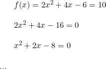\small \begin{array}{llllll}& f(x)=2x^2+4x-6=10\\\\& 2x^2+4x-16=0\\\\& x^2+2x-8=0\\\\ \textup{...} \end{array}