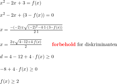 \small \begin{array}{llllll}&& x^2-2x+3=f(x)\\\\&& x^2-2x+\left (3-f(x) \right )=0\\\\&& x=\frac{-(-2)\mp\sqrt{(-2)^2-4\cdot 1\cdot \left ( 3-f(x) \right )}}{2\cdot 1}\\\\&& x=\frac{2\mp\sqrt{4-12+4\cdot f(x)}}{2}\qquad \textup{\textbf{{\color{Red} forbehold}} for diskriminanten}\\\\&&d=4-12+ 4\cdot f(x)\geq 0\\\\&& -8+4\cdot f(x)\geq 0\\\\&& f(x)\geq 2 \end{array}