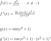 \small \begin{array}{llllll}&f(x)=\frac{x^2}{x+1}\qquad x\neq -1\\\\& f{\,}'(x)=\frac{2x\cdot (x+1) - x^2\cdot 1}{(x+1)^2} \\\\\\ & g(x)=\sin(x^2+1)\\\\ & g{\,}'(x) = \cos(x^2+1)\cdot (x^2+1){\,}' \end{array}