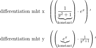 \small \begin{array}{llllll}\\& \textup{differentiation mht x}&\left ( \left (\underset{\textup{konstant}}{\underbrace{\frac{1}{y^2+1} }} \right ) \cdot e^x \right ){}'\\\\& \textup{differentiation mht y}&\left (\left (\underset{\textup{konstant}}{\underbrace{e^x}} \right )\cdot \frac{1}{y^2+1} \right ){}' \end{array}