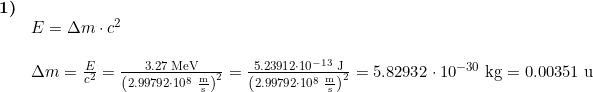 \small \begin{array}{llllll}\textbf{1)}\\& E=\Delta m\cdot c^2\\\\& \Delta m=\frac{E}{c^2}=\frac{3.27\;\mathrm{MeV}}{\left (2.99792\cdot 10^8\;\mathrm{\frac{m}{s}} \right )^2}=\frac{5.23912\cdot 10^{-13}\;\mathrm{J}}{\left (2.99792\cdot 10^8\;\mathrm{\frac{m}{s}} \right )^2}=5.82932\cdot 10^{-30}\;\mathrm{kg}=0.00351\;\mathrm{u} \end{array}