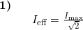 \small \begin{array}{llllll}\textbf{1)}\\&& I_{\textup{eff}}=\frac{I_{\textup{max}}}{\sqrt{2}} \end{array}