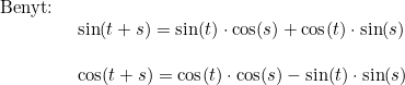 \small \begin{array}{llllll}\textup{Benyt:}\\& \begin{array}{llllll} \sin(t+s)=\sin(t)\cdot \cos(s)+\cos(t)\cdot \sin(s)\\\\ \cos(t+s)=\cos(t)\cdot \cos(s)-\sin(t)\cdot \sin(s) \end{array}\end{array}