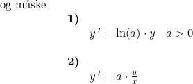 \small \begin{array}{llllll}\textup{og m\aa ske}\\&&\textbf{1)}\\&&& y{\, }'=\ln(a)\cdot y&a>0\\\\ &&\textbf{2)}\\&&& y{\, }'=a\cdot \frac{y}{x} \end{array}