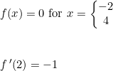 \small \begin{array}{lllllll} f(x)=0\textup{ for }x=\left\{\begin{matrix} -2\\4 \end{matrix}\right.\\\\\\ f{\, }'(2)=-1 \end{array}