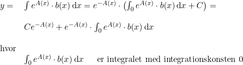 \small \begin{array}{lllllll} y=& \int e^{A(x)}\cdot b(x)\,\mathrm{d}x=e^{-A(x)}\cdot \left (\int_0 e^{A(x)}\cdot b(x)\,\mathrm{d}x +C\right ) =\\\\& Ce^{-A(x)}+e^{-A(x)}\cdot \int_0 e^{A(x)}\cdot b(x)\,\mathrm{d}x \\\\ \textup{hvor}\\& \int_0 e^{A(x)}\cdot b(x)\,\mathrm{d}x\textup{ \; \; er integralet med integrationskonsten 0} \end{array}