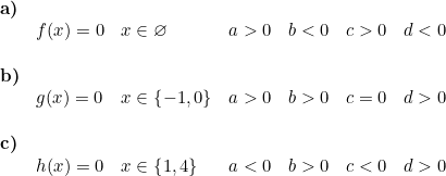 \small \begin{array}{llllllll} \textbf{a)}\\& f(x)=0&x\in \varnothing &a>0&b<0&c>0&d<0\\\\\textbf{b)}\\& g(x)=0&x\in \left \{ -1,0 \right \} &a>0&b>0&c=0&d>0\\\\\textbf{c)}\\& h(x)=0&x\in \left \{ 1,4 \right \} &a<0&b>0&c<0&d>0 \end{array}