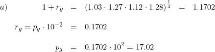\small \begin{array}{lrclcl} a)&1+r_g&=&\left (1.03\cdot 1.27\cdot 1.12\cdot 1.28 \right )^{\frac{1}{4}}&=&1.1702\\\\ &r_g=p_g\cdot 10^{-2}&=&0.1702\\\\ &p_g&=&0.1702\cdot 10^2=17.02 \end{array}