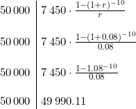 \small \begin{array}{r|l} 50\,000&7\,450\cdot \frac{1-(1+r)^{-10}}{r}\\\\ 50\,000&7\,450\cdot \frac{1-(1+0.08)^{-10}}{0.08}\\\\ 50\,000&7\,450\cdot \frac{1-1.08^{-10}}{0.08}\\\\ 50\,000&49\,990.11 \end{array}